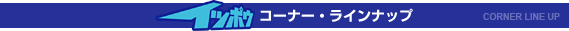 イッポウコーナー・ラインナップ