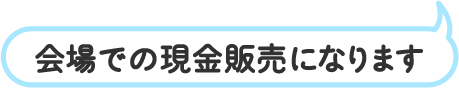 会場での現金販売になります