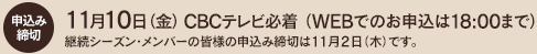 申込み締切:11月10日(金) CBCテレビ必着(WEBでのお申込は18:00まで) 継続シーズン・メンバーの皆様の申込み締切は11月2日(木)です。