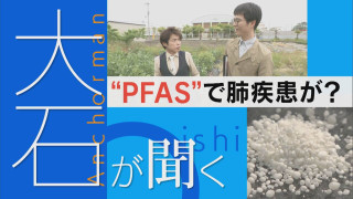 野菜は食べられない…「永遠の化学物質」PFAS健康被害は?【大石が聞く】