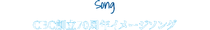 Song -CBC創立70周年イメージソング-