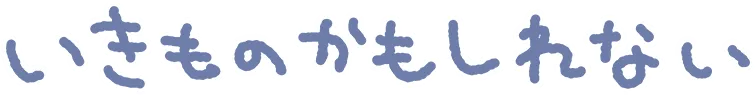 いきものかもしれない