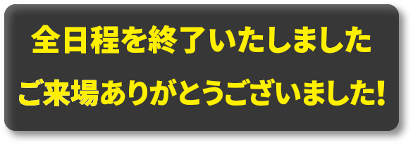 全日程を終了いたしました　ご来場ありがとうございました！