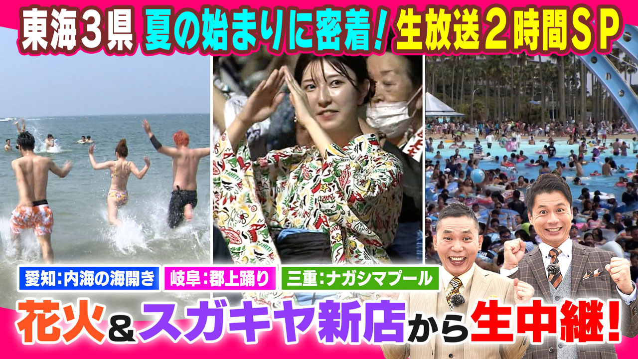 愛知内海の海開き&岐阜郡上踊り&三重ナガシマプール!夏の裏側に密着!
花火&スガキヤ新店から生中継!東海夏祭り!