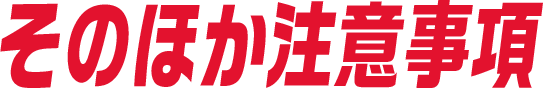 そのほか注意事項