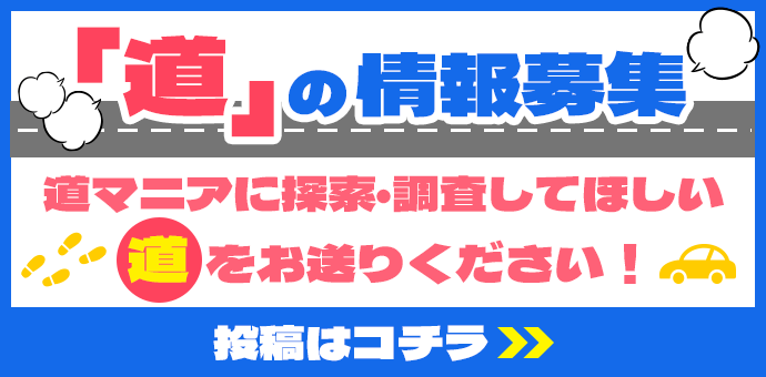 「道」の情報募集 道マニアに探索・調査してほしい「道」をお送りください!投稿はコチラ