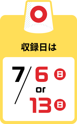 収録日は7/6（日）or7/13（日）