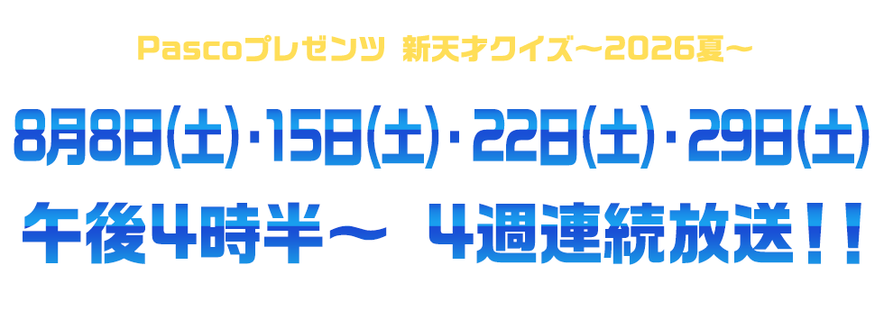 Pascoプレゼンツ新天才クイズ～2026夏～8月8日（土）・15日（土）・22日（土）・29日（土）　午後4時半～　4週連続放送！！