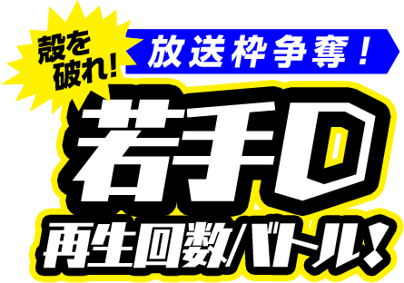 殻を破れ！放送枠争奪！若手D再生回数バトル